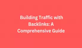 Building Traffic with Backlinks: A Comprehensive Guide